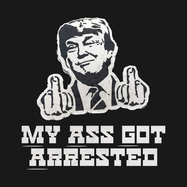 Trump Legend Trump Mug Shot Trump Middle Finger My Ass Got Arrested by sarcasmandadulting