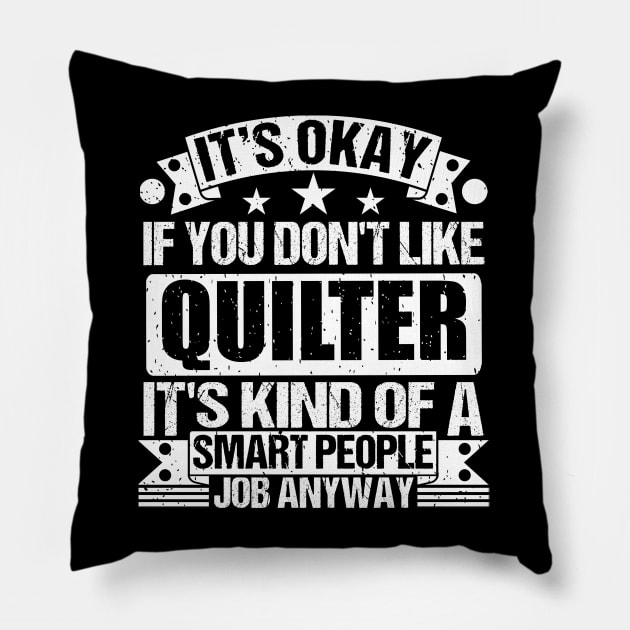 Quilter lover It's Okay If You Don't Like Quilter It's Kind Of A Smart People job Anyway Pillow by Benzii-shop 