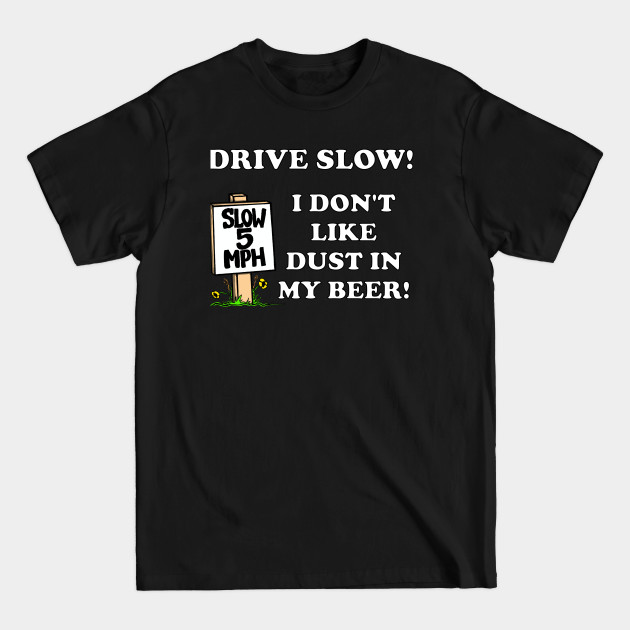 Discover Funny DRIVE SLOW! I DON'T LIKE DUST IN MY BEER! - Camping - T-Shirt