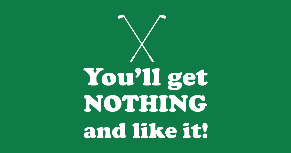 You'll Get Nothing And Like It Caddyshack Kids TShirt TeePublic