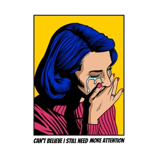 Can't Believe I Still Need More Attention - Funny Pop Art T-Shirt