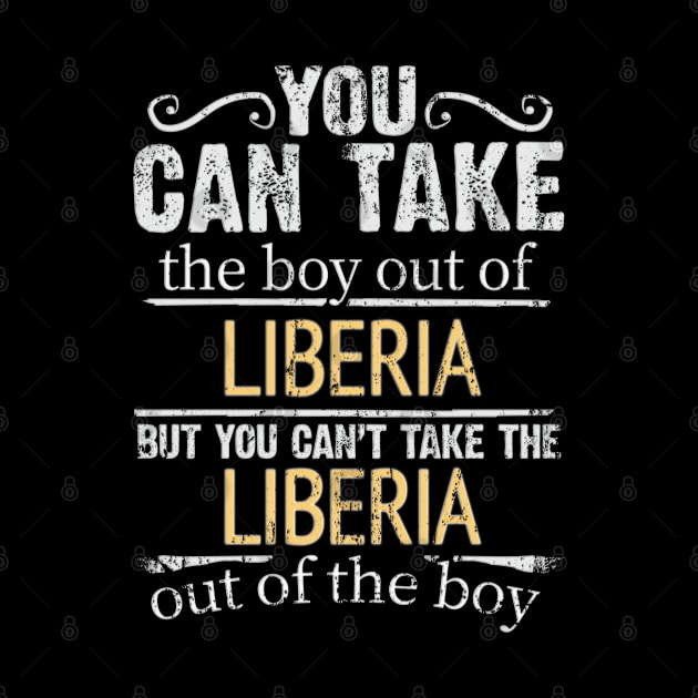 You Can Take The Boy Out Of Liberia But You Cant Take The Liberia Out Of The Boy - Gift for Liberian With Roots From Liberia by Country Flags