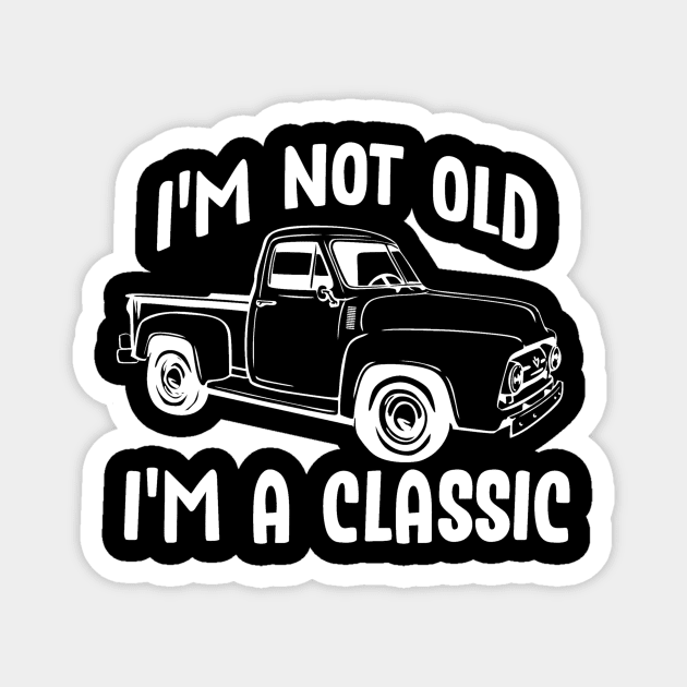 I'm Not Old I'm a Classic Vintage Pickup Truck Magnet by StacysCellar