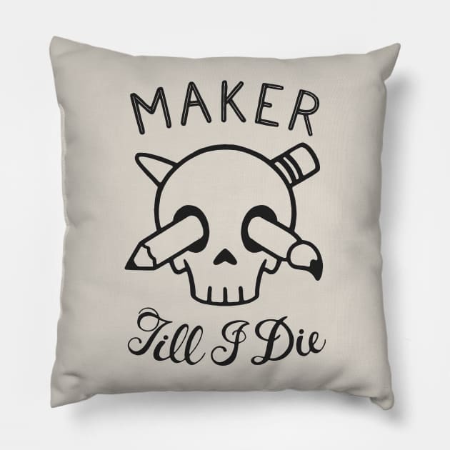 Maker Till I Die Pillow by Gabe Pyle