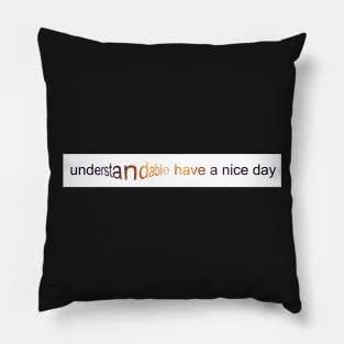 Understandable have a nice day Pillow