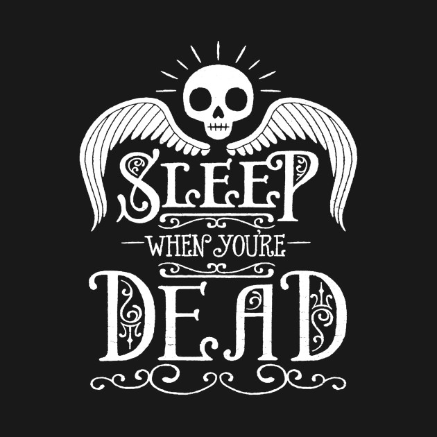 Sleep When You're Dead Sleep When Youre Dead TShirt TeePublic