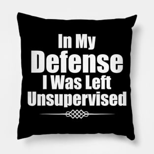 Funny In My Defense I Was Left Unsupervised Pillow