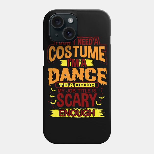 I Don't Need A Costume I'm A Dance Teacher My Job Title Is Scary Enough Phone Case by uncannysage