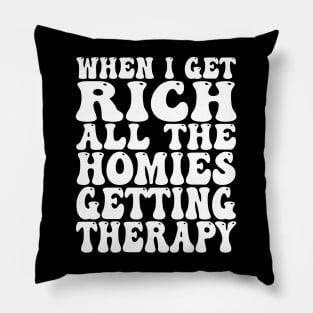 When I Get Rich All the Homies Getting Therapy Pillow