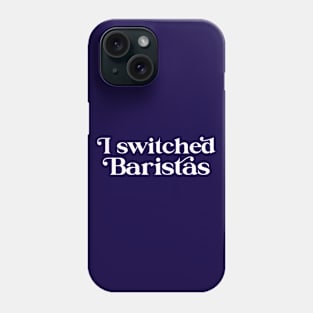 I Switched Baristas Funny Meme Phone Case