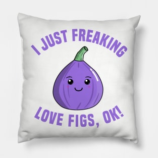 I Just Freaking Love Figs, OK! Pillow