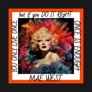 You Only Live Once... but if you Do It Right Once Is Enough Mae West T-Shirt