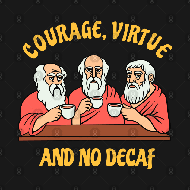 Greek Philosophers - Courage Virtue and No Decaf by isstgeschichte