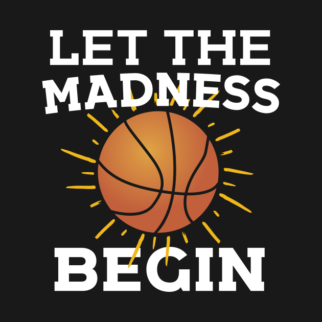 Let The Madness Begin Basketball T Shirt Teepublic 1768