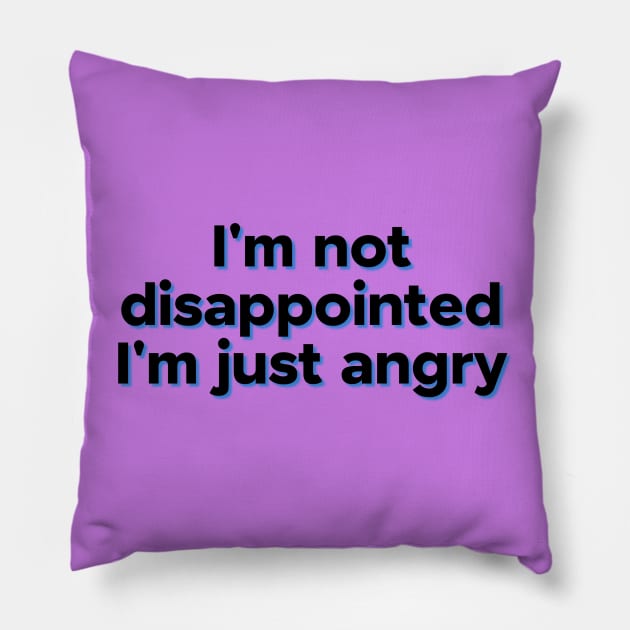 I'm not disappointed...I'm just angry Pillow by yaywow