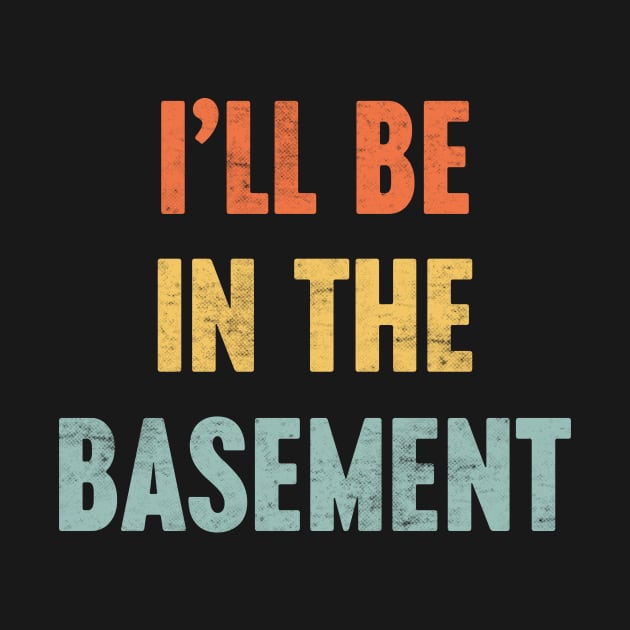 I'LL BE IN THE BASEMENT Funny Retro (Sunset) by Luluca Shirts