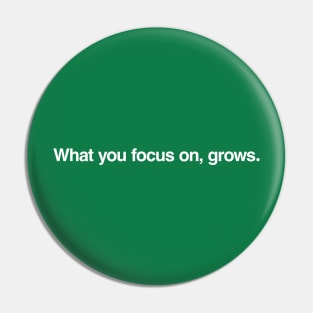 What you focus on, grows. Pin