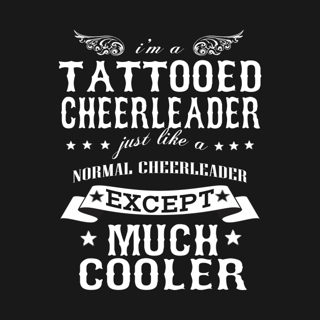 I’M A Tattooed Cheerleader Just Like A Normal Cheerleader Except Much Cooler by hoberthilario