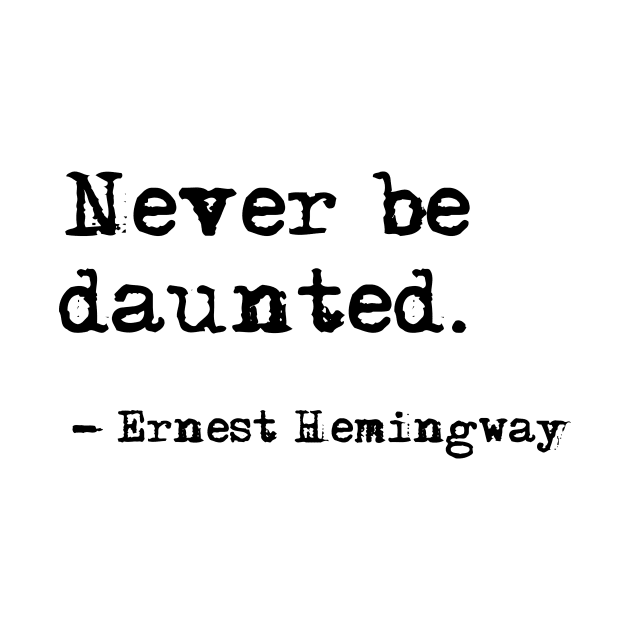 Never be daunted - Hemingway quote by peggieprints