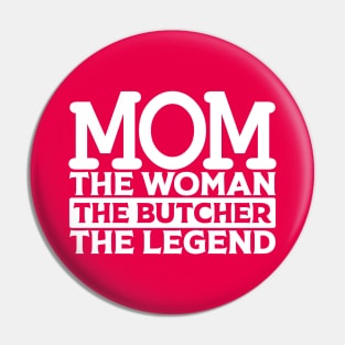 Mom The Woman The Butcher The Legend Pin