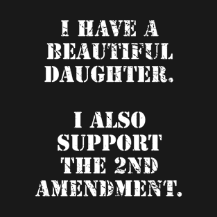 I Have A Beautiful Daughter I Also Support The 2nd Amendment T-Shirt