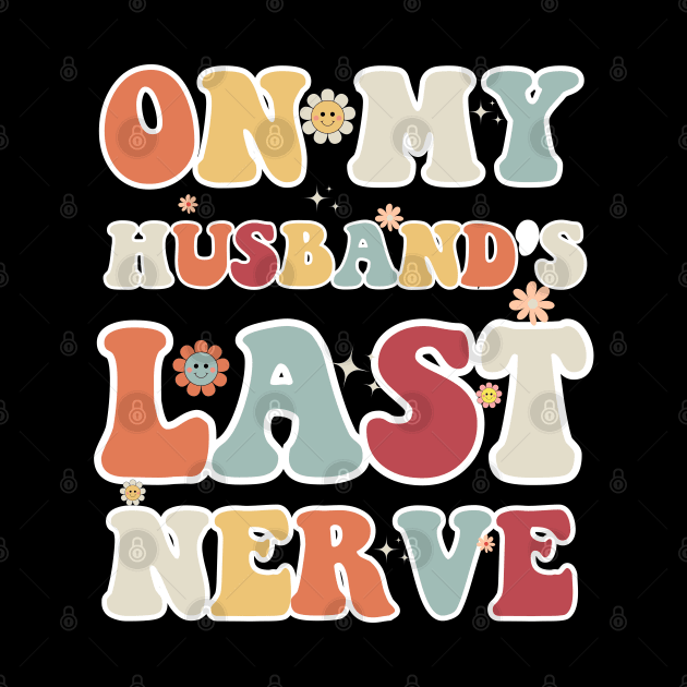 On My Husband's Last Nerve Funny Vintage Groovy Wife Life T-Shirt by Emouran