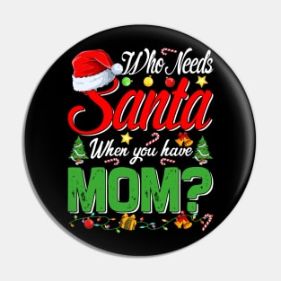 Who Needs Santa When You Have Mom Christmas Pin