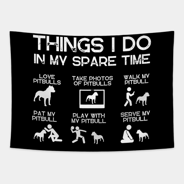 THINGS I DO IN MY SPARE TIME PITBULLS DOG Tapestry by ClorindaDeRose