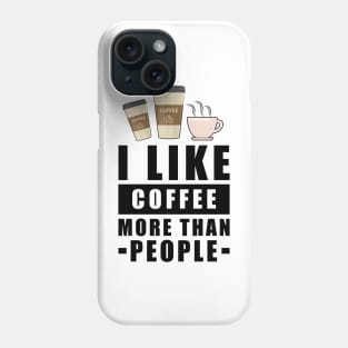 I Like Coffee More Than People - Funny Quote Phone Case