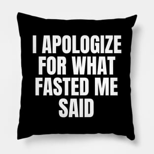 I Apologize For What Fasted Me Said Fasting Pillow