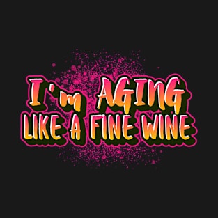 I'm aging like a fine wine saying for funny old people T-Shirt