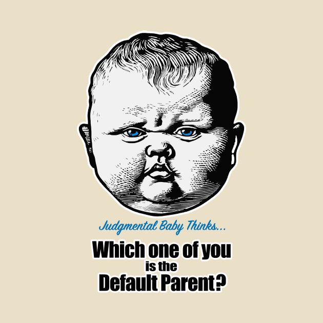 Which one of you is the default parent? - sarcastic baby phrase by Dark Enough 