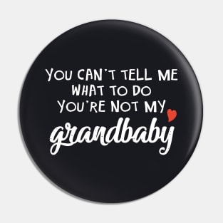 You Cant Tell Me What To Do You Are Not My Grandbaby Daughter Pin