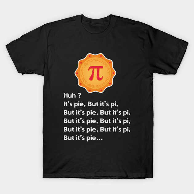 it's pie but it's pi but it's pie but it's pi, funny pi day meme pun jokes pi day 2022 - Pi Day 2022 - T-Shirt | TeePublic it's pie but it's pi but it's pie but it's pi, funny pi day meme pun jokes pi day 2022 - Pi Day 2022 - T-Shirt | TeePublic