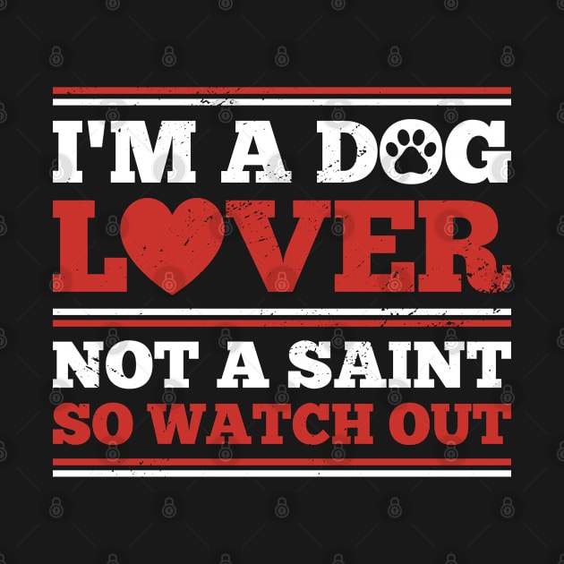 I’m A Dog Lover Not A Saint So Watch Out funny quote by BramCrye