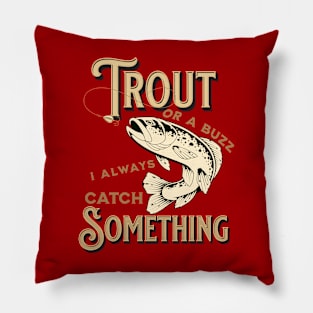 Trout Or A Buzz I Always Catch Something Pillow