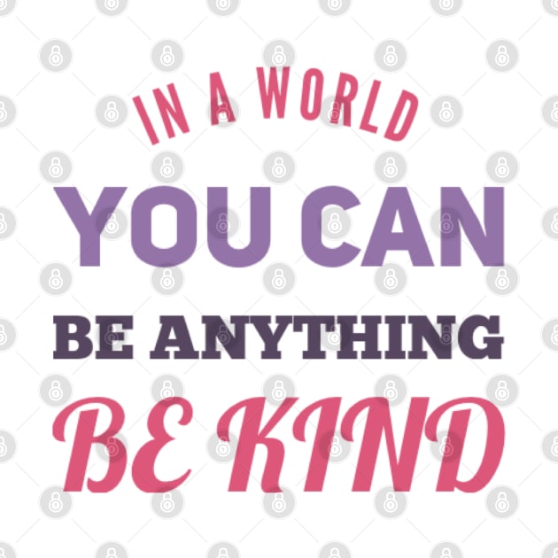 in a world you can be anything be kind by BoogieCreates