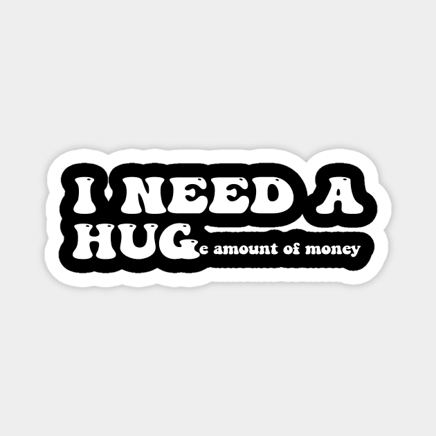 I need a huge amount of money - white text Magnet by NotesNwords