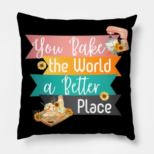 You Bake the World a Better Place Pillow