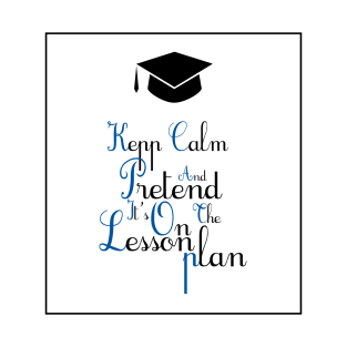 Keep calm and pretend it's on the lesson plan T-Shirt