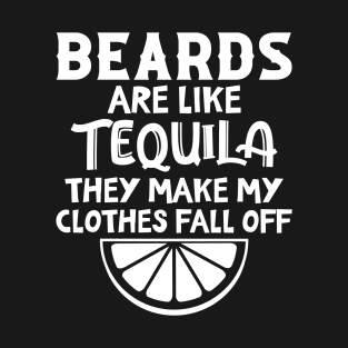 Beards Are Like Tequila They Make My Clothes Fall Off T-Shirt