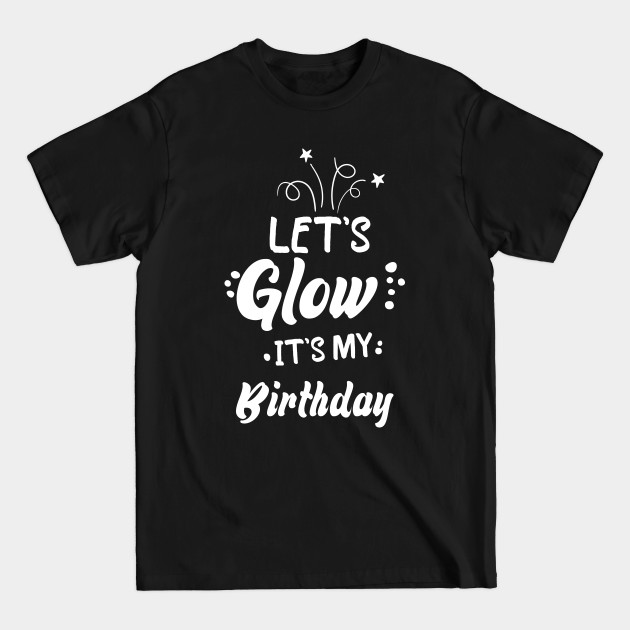 Discover Let's Glow Party It's My Birthday - Lets Glow Party Its My Birthday - T-Shirt