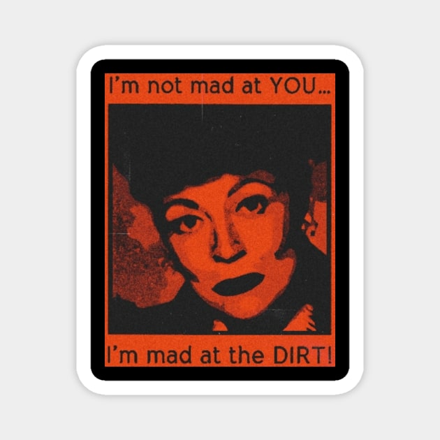 i'm not made at you but at the dirt! Magnet by hot_issue