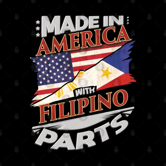 Made In America With Filipino Parts - Gift for Filipino From Philippines by Country Flags