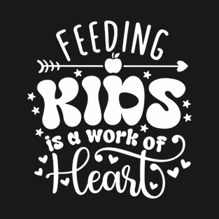 Feeding Kids Is A Work Of Heart Funny Cafeteria Crew T-Shirt