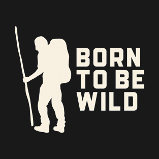 Born to be Wild Hiking Outdoors Funny Hiking Adventure Hiking T-Shirt