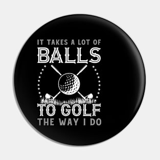 It Takes a Lot of Balls to Golf the Way I Do Pin