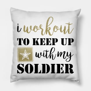 I Workout to Keep Up with My Soldier Pillow