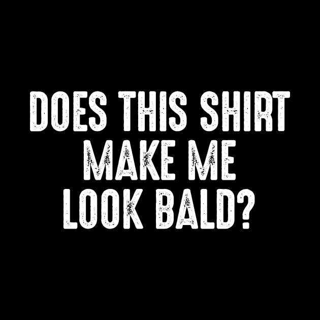 Does This Shirt Make Me Look Bald by oskibunde