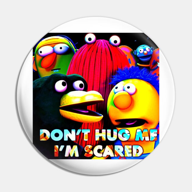 Don't Hug Me I'm Scared Pin by sullivanjanena